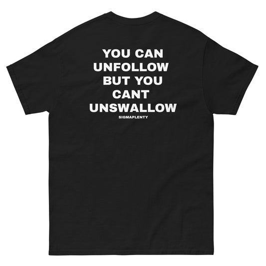 YOU CAN UNFOLLOW BUT YOU CAN'T UNSWALLOW TEE