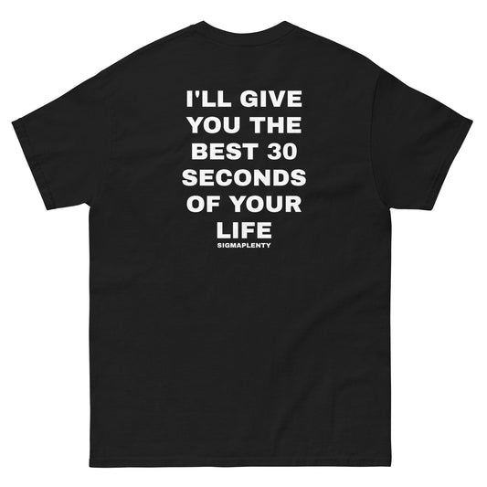 I'LL GIVE YOU THE BEST 30 SECONDS OF YOUR LIFE TEE