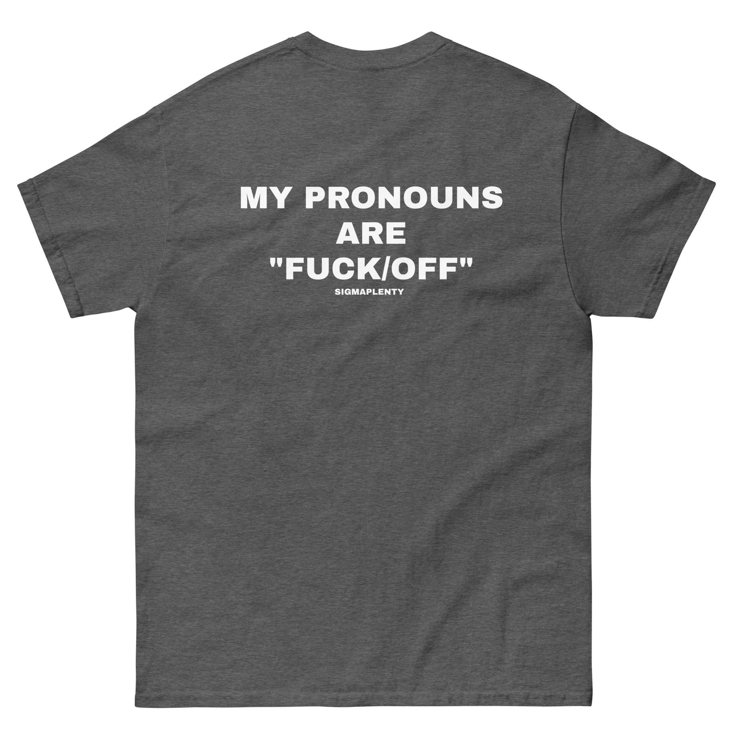 MY PRONOUNS ARE FUCK OFF TEE